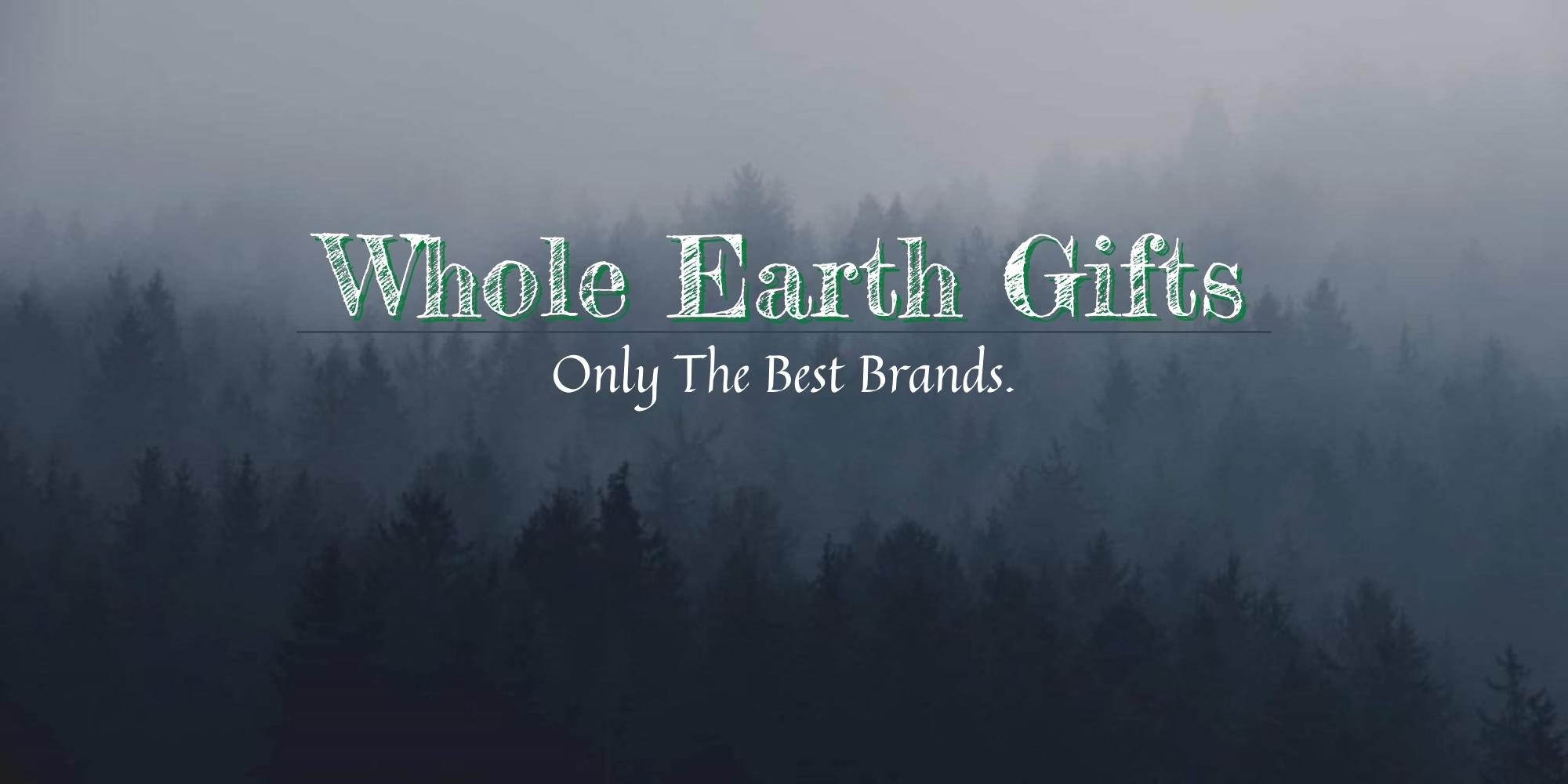 Whole Earth Gifts | Only the Best Brands Whole Earth Gifts | Only the Best Brands