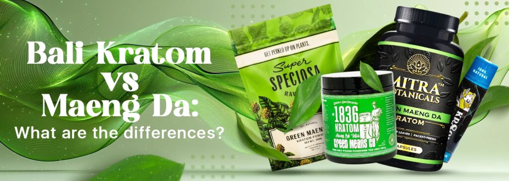 Maeng Da Kratom vs. Bali Kratom: Effects, Benefits & Key Differences